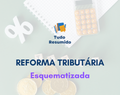Reforma Tributária Esquematizada